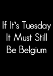 If It's Tuesday, It Still Must Be Belgium